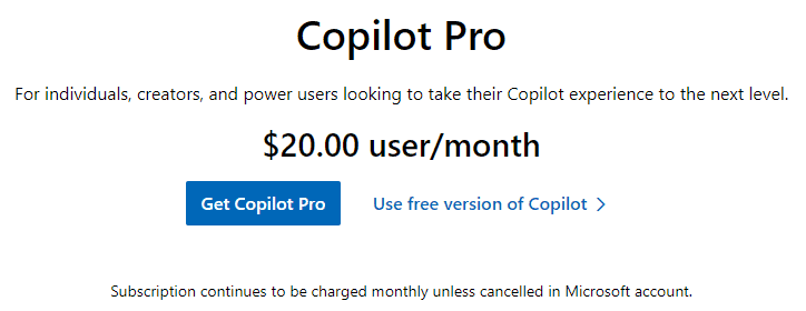 Copilot Pro: For individuals, creators, and power users looking to take their Copilot experience to the next level. 
$20.00 user/month